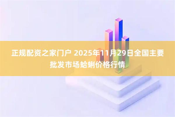 正规配资之家门户 2025年11月29日全国主要批发市场蛤蜊价格行情